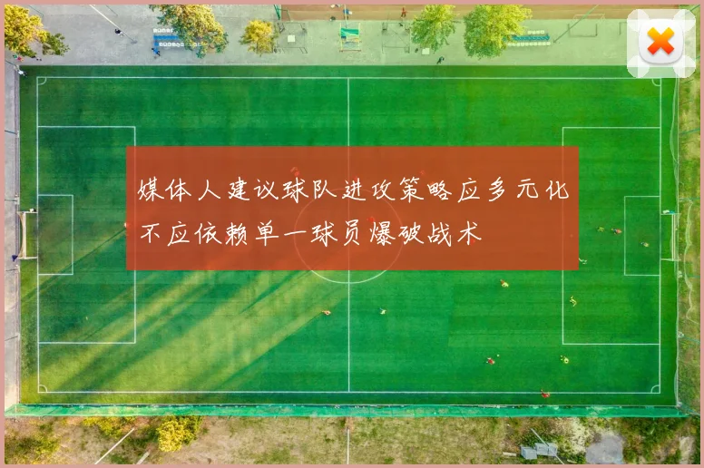媒体人建议球队进攻策略应多元化不应依赖单一球员爆破战术