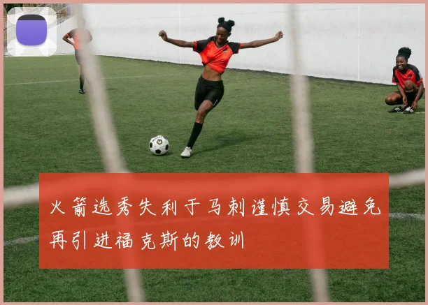 火箭选秀失利于马刺谨慎交易避免再引进福克斯的教训